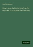 Die schweizerischen Sprichwörter der Gegenwart in ausgewählter Sammlung Die schweizerischen Sprichwörter der Gegenwart in ausgewählter Sammlung