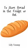 To Store Bread in the Fridge or Out To Store Bread in the Fridge or Out