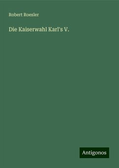 Die Kaiserwahl Karl's V. - Roesler, Robert