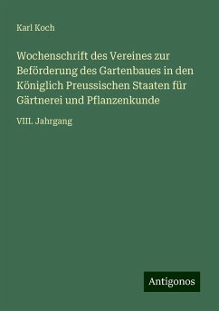 Wochenschrift des Vereines zur Beförderung des Gartenbaues in den Königlich Preussischen Staaten für Gärtnerei und Pflanzenkunde - Koch, Karl