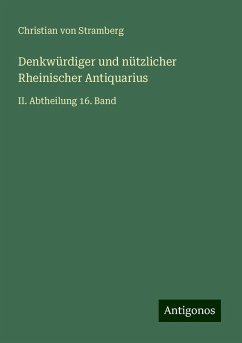 Denkwürdiger und nützlicher Rheinischer Antiquarius - Stramberg, Christian Von