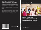 El uso eficaz del desarrollo profesional integrado en el trabajo El uso eficaz del desarrollo profesional integrado en el trabajo