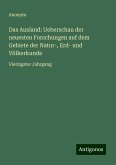 Das Ausland: Ueberschau der neuesten Forschungen auf dem Gebiete der Natur-, Erd- und Völkerkunde