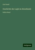 Geschichte der Logik im Abendlande Geschichte der Logik im Abendlande