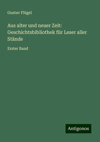 Aus alter und neuer Zeit: Geschichtsbibliothek für Leser aller Stände