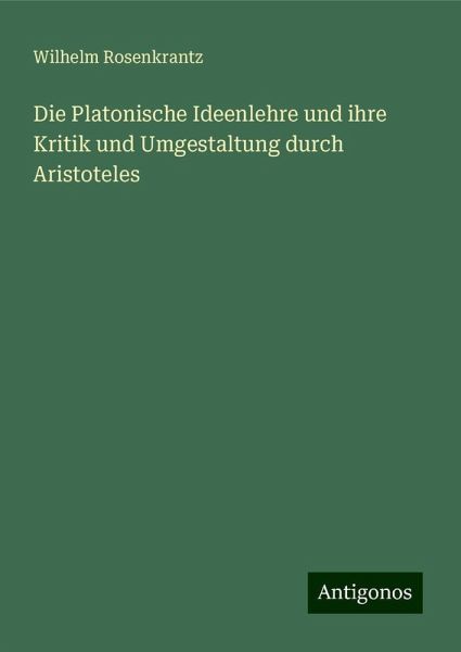 Die Platonische Ideenlehre und ihre Kritik und Umgestaltung durch Aristoteles