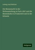 Die Bienenzucht in der Weltausstellung zu Paris 1867 und die Bienenkultur in Frankreich und in der Schweiz