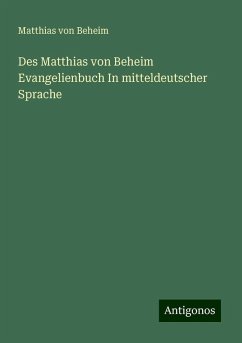 Des Matthias von Beheim Evangelienbuch In mitteldeutscher Sprache - Beheim, Matthias Von