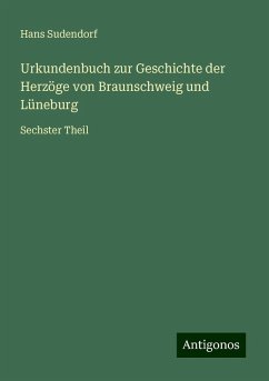 Urkundenbuch zur Geschichte der Herzöge von Braunschweig und Lüneburg - Sudendorf, Hans