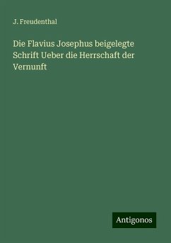 Die Flavius Josephus beigelegte Schrift Ueber die Herrschaft der Vernunft - Freudenthal, J.