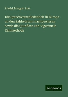 Die Sprachverschiedenheit in Europa an den Zahlwörtern nachgewiesen sowie die Quinäre und Vigesimale Zählmethode - Pott, Friedrich August Die Sprachverschiedenheit in Europa an den Zahlwörtern nachgewiesen sowie die Quinäre und Vigesimale Zählmethode - Pott, Friedrich August