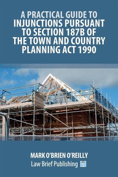 A Practical Guide to Injunctions Pursuant to Section 187B of the Town and Country Planning Act 1990 - O'Brien O'Reilly, Mark