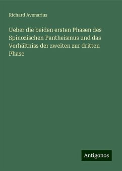 Ueber die beiden ersten Phasen des Spinozischen Pantheismus und das Verhältniss der zweiten zur dritten Phase - Avenarius, Richard Ueber die beiden ersten Phasen des Spinozischen Pantheismus und das Verhältniss der zweiten zur dritten Phase - Avenarius, Richard