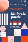 Dis-fare le parole. Viaggio nel linguaggio del terzo millennio (per un ethos di filosofia pratica) (eBook, ePUB) Dis-fare le parole. Viaggio nel linguaggio del terzo millennio (per un ethos di filosofia pratica) (eBook, ePUB)