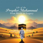 The Life of Prophet Muhammad: From Birth to Legacy (eBook, ePUB) The Life of Prophet Muhammad: From Birth to Legacy (eBook, ePUB)