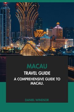 Macau Travel Guide: A Comprehensive Guide to Macau (eBook, ePUB) - Windsor, Daniel