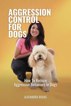 Aggression Control For Dogs How To Reduce Aggressive Behaviors In Dogs (eBook, ePUB) - M., Alixandra Rojas