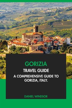 Gorizia Travel Guide: A Comprehensive Guide to Gorizia, Italy (eBook, ePUB) - Windsor, Daniel