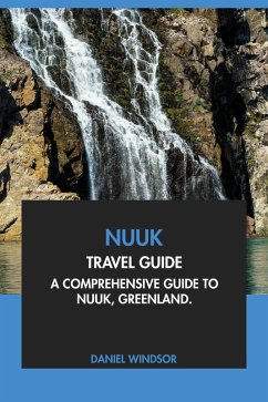 Nuuk Travel Guide: A Comprehensive Guide to Nuuk, Greenland (eBook, ePUB) - Windsor, Daniel