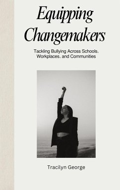 Equipping Changemakers: Tackling Bullying Across Schools, Workplaces, and Communities (eBook, ePUB) - George, Tracilyn