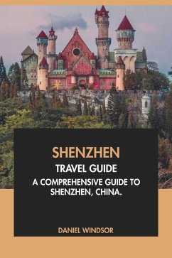 Shenzhen Travel Guide: A Comprehensive Guide to Shenzhen, China (eBook, ePUB) - Windsor, Daniel