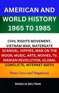 Cover American and World History 1965 to 1985 Civil Rights Movement, Vietnam War, Watergate Scandal, Hippies, Man on the Moon, Music, Arts, Movies, TV, Iranian Revolution, Global Conflicts, Internet Birth (eBook, ePUB)