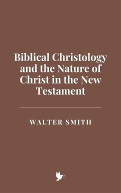 Biblical Christology and the Nature of Christ in the New Testament (eBook, ePUB) - Smith, Walter