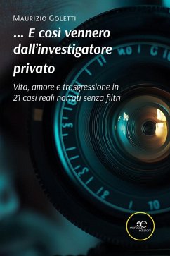 Cover E così vennero dall'investigatore privato. Vita, amore e trasgressione in 21 casi narrati senza filtri (eBook, ePUB)