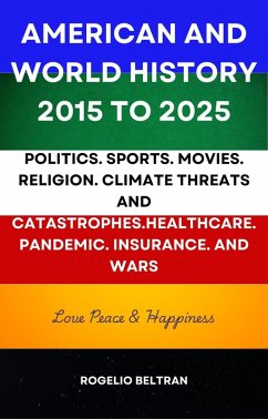 Cover American and World History 2015 to 2025: Politics.Sports.Movies.Religion.Climate Threats and Catastrophes.Healthcare.Pandemic.Insurance and Wars (eBook, ePUB)