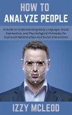 How To Analyze People: A Guide to Understanding Body Language, Facial Expressions, and Psychological Principles for Improved Relationships and Social Interactions (eBook, ePUB) How To Analyze People: A Guide to Understanding Body Language, Facial Expressions, and Psychological Principles for Improved Relationships and Social Interactions (eBook, ePUB)