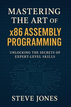 Mastering the Art of x86 Assembly Programming: Unlocking the Secrets of Expert-Level Skills (eBook, ePUB) - Jones, Steve