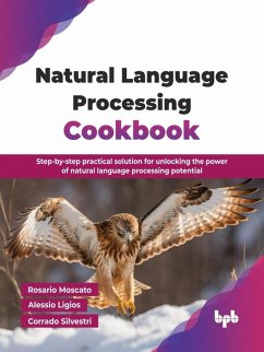 Natural Language Processing Cookbook: Step-by-step practical solution for unlocking the power of natural language processing potential (eBook, ePUB) - Moscato, Rosario; Ligios, Alessio; Silvestri, Corrado