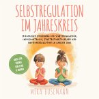 Selbstregulation im Jahreskreis: Spielerische Förderung der Selbstregulation, Impulskontrolle, Frustrationstoleranz und Emotionsregulation im ganzen Jahr - Ideal für Kinder von 2 bis 6 Jahren (MP3-Download)