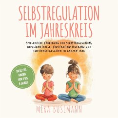 Selbstregulation im Jahreskreis: Spielerische Förderung der Selbstregulation, Impulskontrolle, Frustrationstoleranz und Emotionsregulation im ganzen Jahr - Ideal für Kinder von 2 bis 6 Jahren (MP3-Download) - Busemann, Mira