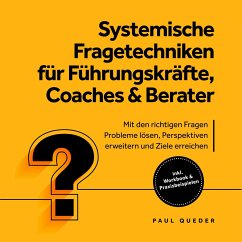Cover Systemische Fragetechniken für Führungskräfte, Coaches & Berater: Mit den richtigen Fragen Probleme lösen, Perspektiven erweitern und Ziele erreichen - inkl. Workbook & Praxisbeispielen (MP3-Download)
