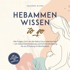 Cover Hebammenwissen to go: Alle Fragen rund um die Geburt kurz beantwortet – von Geburtsvorbereitung und Schmerzlinderung bis zur Erholung im Wochenbett - inkl. Tipps für Entspannung und Babypflege (MP3-Download)
