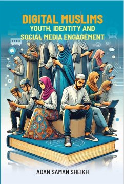 Digital Muslims: Youth, Identity And Social Media Engagement (eBook, ePUB) - Sheikh, Adan Saman Digital Muslims: Youth, Identity And Social Media Engagement (eBook, ePUB) - Sheikh, Adan Saman