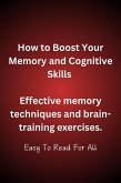 How To Boost Your Memory And Cognitive Skills (eBook, ePUB) How To Boost Your Memory And Cognitive Skills (eBook, ePUB)