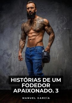 Histórias de um Fodedor Apaixonado. 3 (eBook, ePUB) - García, Manuel