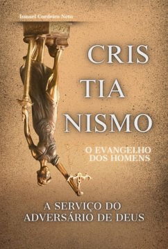 Cristianismo O Evangelho Dos Homens A Serviço Do Adversário De Deus (eBook, ePUB) - Neto, Ismael Cordeiro