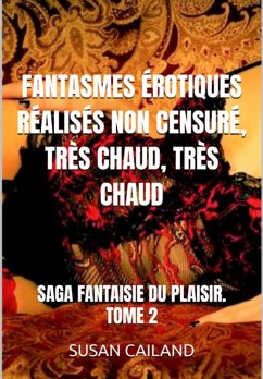 Fantasmes Érotiques Réalisés Non Censuré, Très Chaud, Très Chaud (eBook, ePUB) - Cailand, Susan