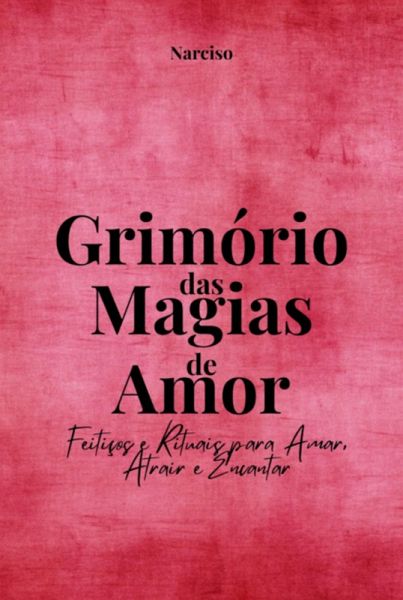 Grimório Das Magias De Amor (eBook, PDF) Grimório Das Magias De Amor (eBook, PDF)