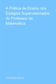 A Prática De Ensino Nos Estágios Supervisionados Do Professor De Matemática (eBook, ePUB)