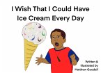 I Wish That I Could Have Ice Cream Every Day (eBook, ePUB) I Wish That I Could Have Ice Cream Every Day (eBook, ePUB)