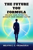 The Future You Formula: Unlock Your Potential, Achieve Your Dreams Faster (eBook, ePUB) The Future You Formula: Unlock Your Potential, Achieve Your Dreams Faster (eBook, ePUB)