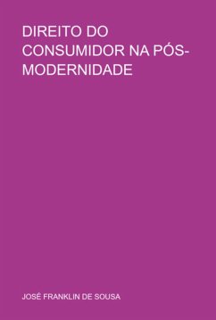 Direito Do Consumidor Na Pós-modernidade (eBook, PDF) - de Sousa, José Franklin