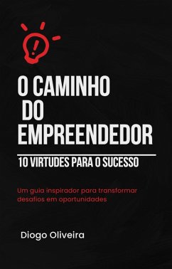 O Caminho do Empreendedor - 10 Virtudes para o Sucesso (eBook, ePUB) - Oliveira, Diogo