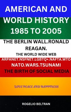 Cover American and World History 1985 to 2005: The Berlin Wall.Ronald Reagan. The World Wide Web Arpanet Nsfnet Nafta Wto Nato Wars Tsunami The Birth of Social Media (eBook, ePUB)
