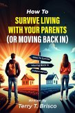 How To Survive Living With Your Parents (Or Moving Back In) (eBook, ePUB) How To Survive Living With Your Parents (Or Moving Back In) (eBook, ePUB)