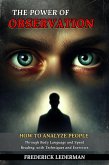 The Power of Observation: How to Analyze People Through Body Language and Speed Reading, with Techniques and Exercises (eBook, ePUB) The Power of Observation: How to Analyze People Through Body Language and Speed Reading, with Techniques and Exercises (eBook, ePUB)